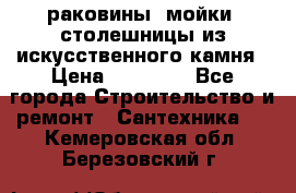 раковины, мойки, столешницы из искусственного камня › Цена ­ 15 000 - Все города Строительство и ремонт » Сантехника   . Кемеровская обл.,Березовский г.